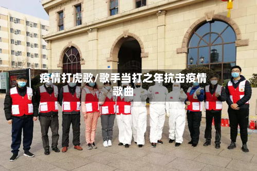 疫情打虎歌/歌手当打之年抗击疫情歌曲-第3张图片