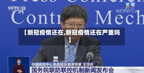 【新冠疫情还在,新冠疫情还在严重吗】-第2张图片