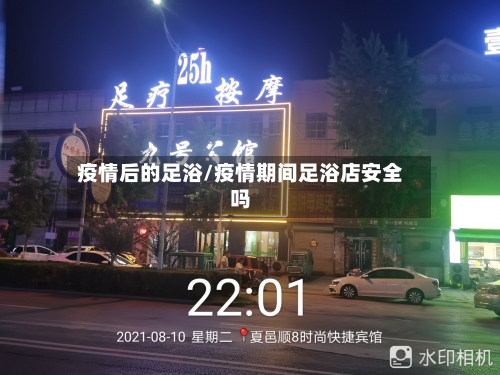 疫情后的足浴/疫情期间足浴店安全吗