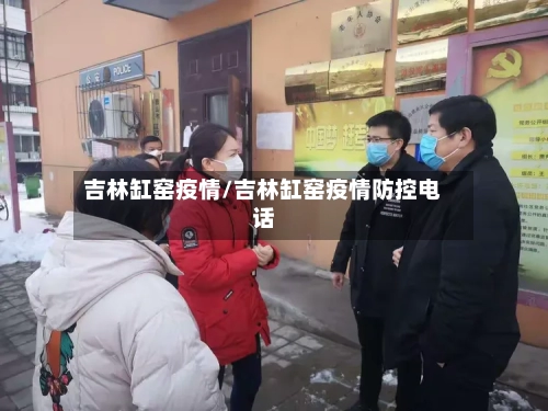 吉林缸窑疫情/吉林缸窑疫情防控电话-第2张图片