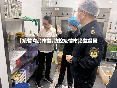 【疫情肉品市监,防控疫情市场监督局】-第2张图片