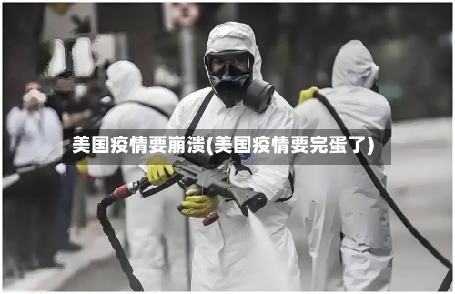 美国疫情要崩溃(美国疫情要完蛋了)