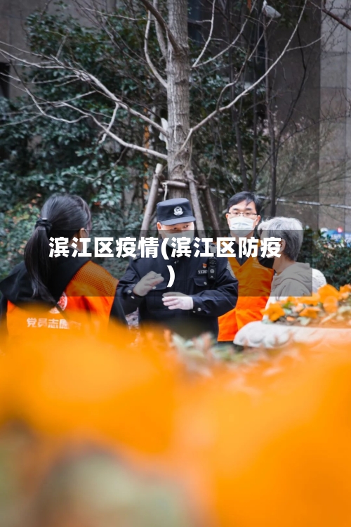 滨江区疫情(滨江区防疫)