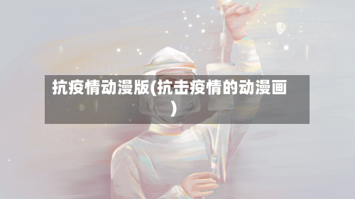 抗疫情动漫版(抗击疫情的动漫画)