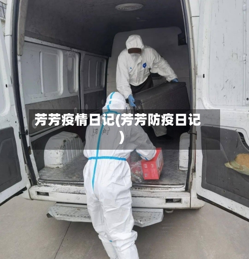 芳芳疫情日记(芳芳防疫日记)