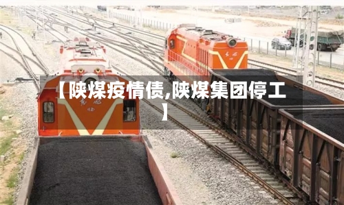 【陕煤疫情债,陕煤集团停工】