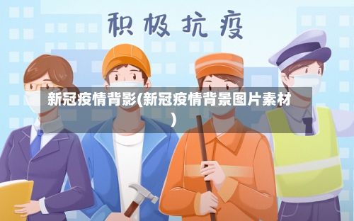 新冠疫情背影(新冠疫情背景图片素材)-第2张图片