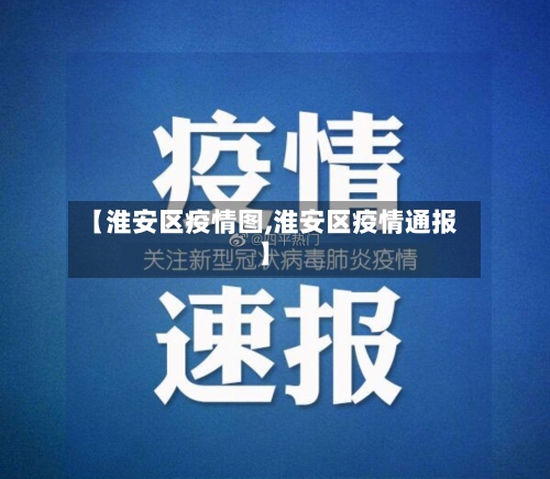 【淮安区疫情图,淮安区疫情通报】-第3张图片