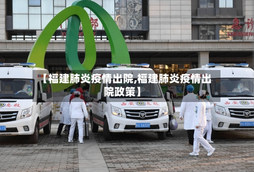 【福建肺炎疫情出院,福建肺炎疫情出院政策】-第3张图片