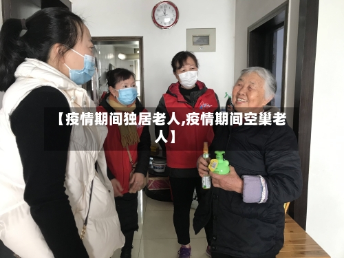 【疫情期间独居老人,疫情期间空巢老人】