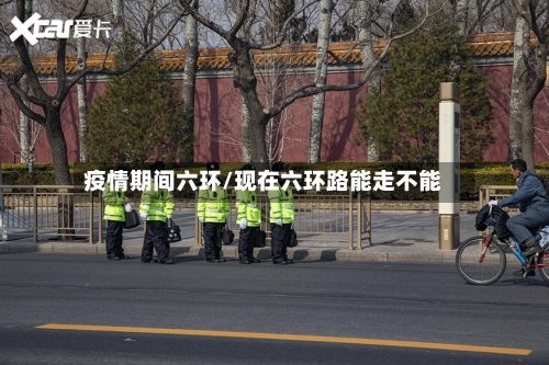 疫情期间六环/现在六环路能走不能