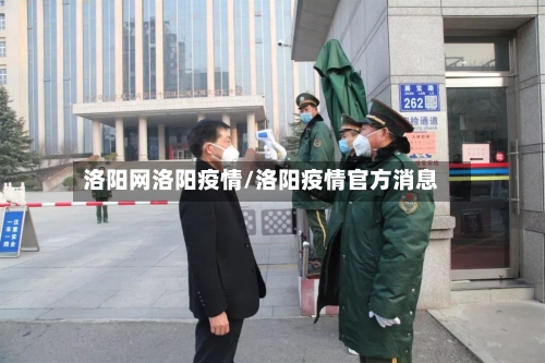 洛阳网洛阳疫情/洛阳疫情官方消息-第2张图片
