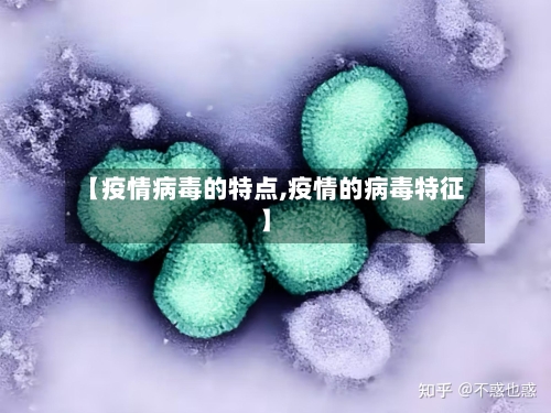 【疫情病毒的特点,疫情的病毒特征】