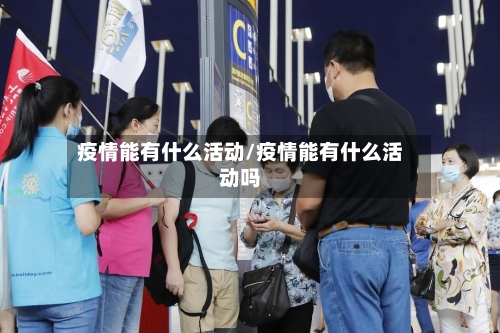 疫情能有什么活动/疫情能有什么活动吗
