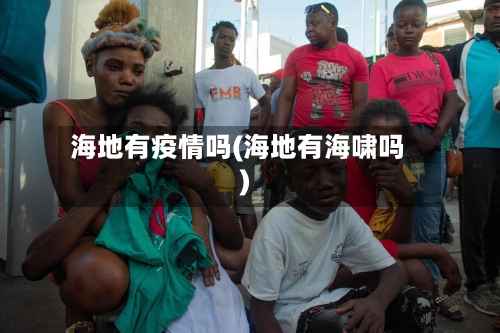 海地有疫情吗(海地有海啸吗)