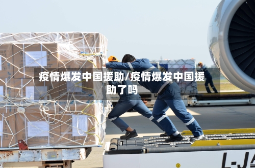 疫情爆发中国援助/疫情爆发中国援助了吗-第2张图片