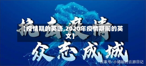 【疫情期的英语,2020年疫情期间的英文】