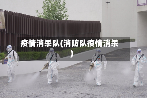 疫情消杀队(消防队疫情消杀)