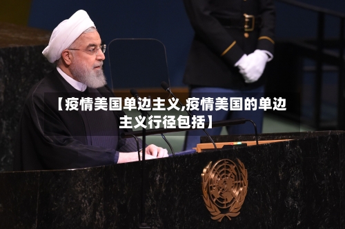 【疫情美国单边主义,疫情美国的单边主义行径包括】