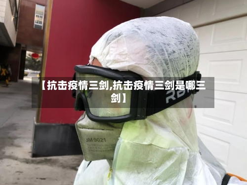 【抗击疫情三剑,抗击疫情三剑是哪三剑】-第2张图片