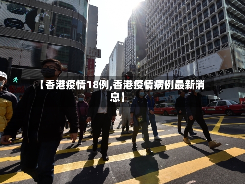 【香港疫情18例,香港疫情病例最新消息】