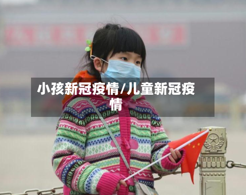 小孩新冠疫情/儿童新冠疫情-第2张图片