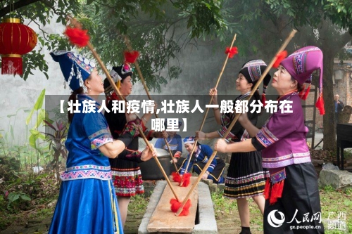 【壮族人和疫情,壮族人一般都分布在哪里】