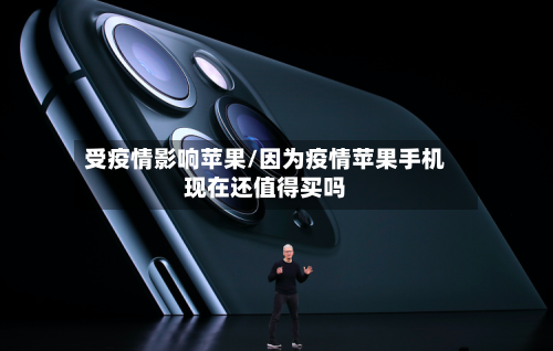受疫情影响苹果/因为疫情苹果手机现在还值得买吗