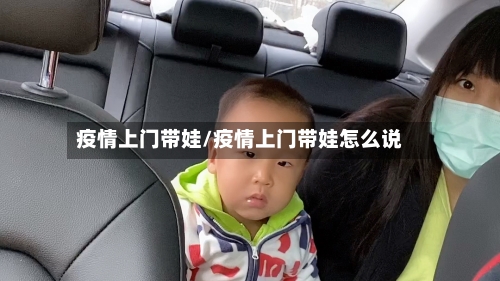 疫情上门带娃/疫情上门带娃怎么说