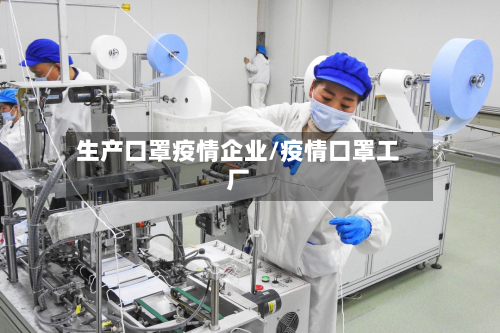 生产口罩疫情企业/疫情口罩工厂-第2张图片