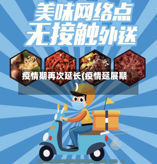 疫情期再次延长(疫情延展期)-第2张图片