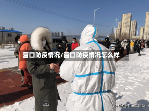 营口防疫情况/营口防疫情况怎么样