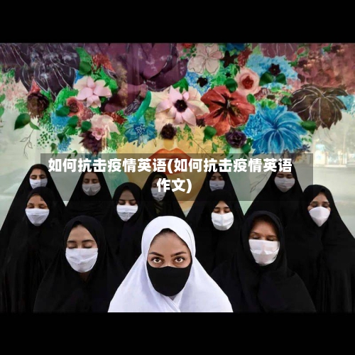 如何抗击疫情英语(如何抗击疫情英语作文)-第2张图片