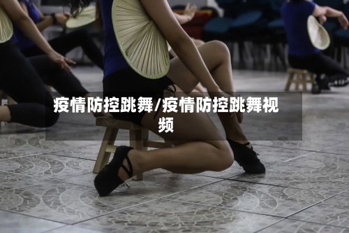 疫情防控跳舞/疫情防控跳舞视频-第2张图片