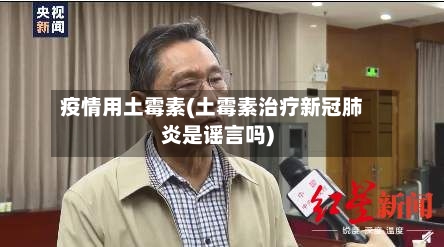 疫情用土霉素(土霉素治疗新冠肺炎是谣言吗)