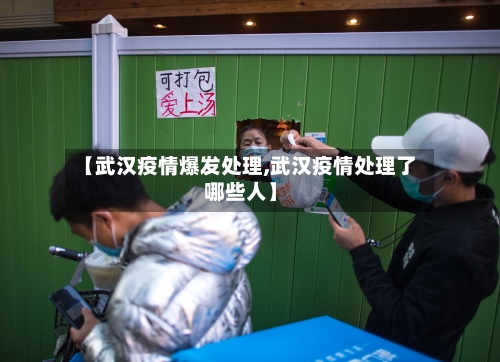 【武汉疫情爆发处理,武汉疫情处理了哪些人】