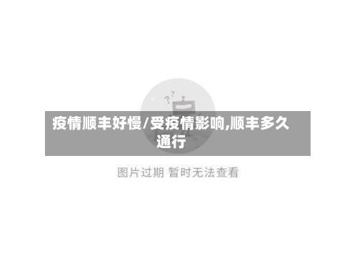 疫情顺丰好慢/受疫情影响,顺丰多久通行
