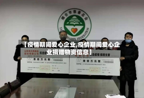【疫情期间爱心企业,疫情期间爱心企业捐赠物资信息】