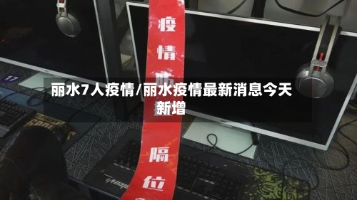 丽水7人疫情/丽水疫情最新消息今天新增-第2张图片