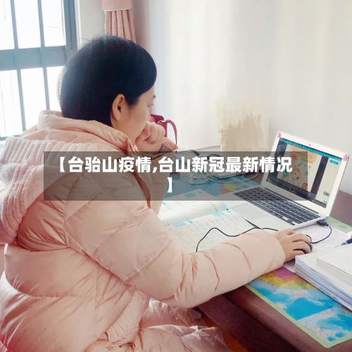 【台骀山疫情,台山新冠最新情况】-第2张图片