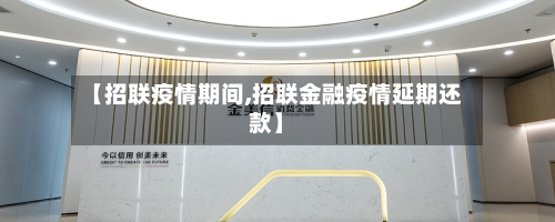 【招联疫情期间,招联金融疫情延期还款】-第3张图片
