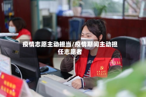 疫情志愿主动担当/疫情期间主动担任志愿者