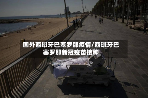 国外西班牙巴塞罗那疫情/西班牙巴塞罗那新冠疫苗接种-第2张图片