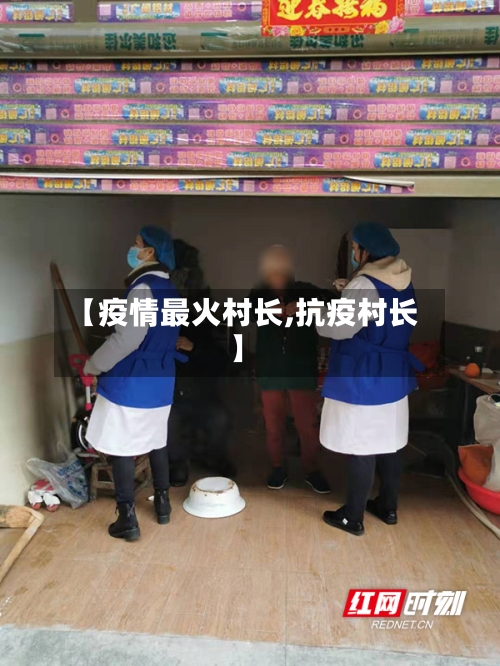【疫情最火村长,抗疫村长】-第2张图片
