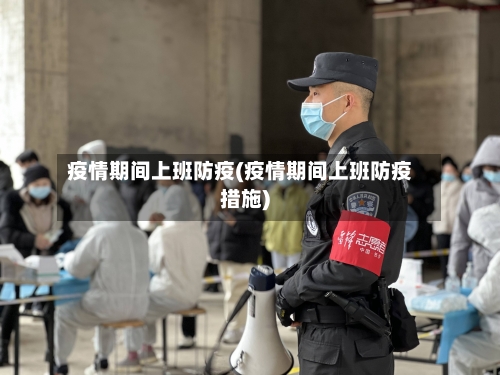 疫情期间上班防疫(疫情期间上班防疫措施)-第3张图片