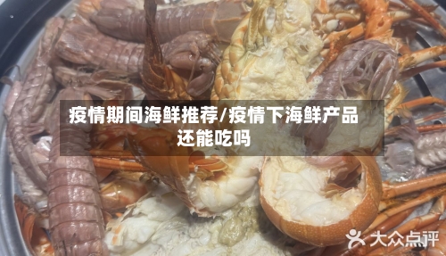 疫情期间海鲜推荐/疫情下海鲜产品还能吃吗-第2张图片