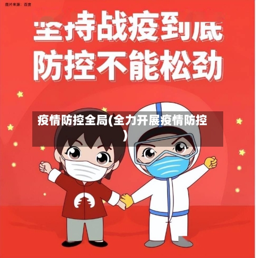 疫情防控全局(全力开展疫情防控)