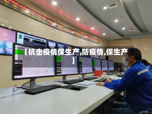 【抗击疫情保生产,防疫情,保生产】