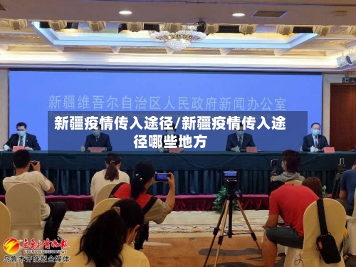 新疆疫情传入途径/新疆疫情传入途径哪些地方-第2张图片