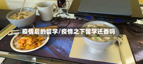疫情后的留学/疫情之下留学还香吗
